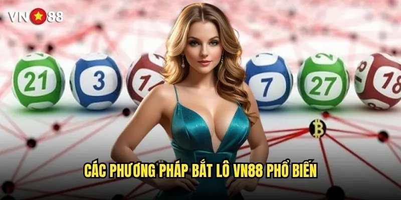 Cách bắt lô vn88 có những phương pháp nào hiệu quả? 2 Các phương pháp bắt lô vn88 phổ biến