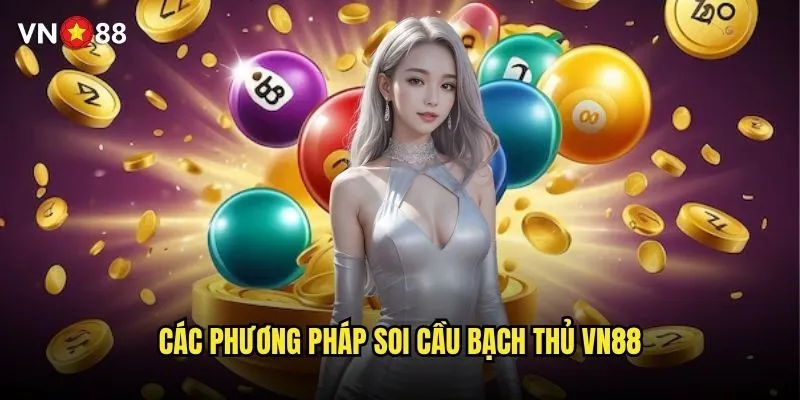 Soi cầu bạch thủ vn88 có phương pháp nào chuẩn xác nhất? 2 Các phương pháp soi cầu bạch thủ vn88