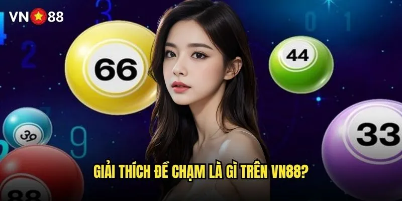 Đề chạm là gì và có nên đầu tư trên vn88 không ? 2 Giải thích đề chạm là gì trên vn88?