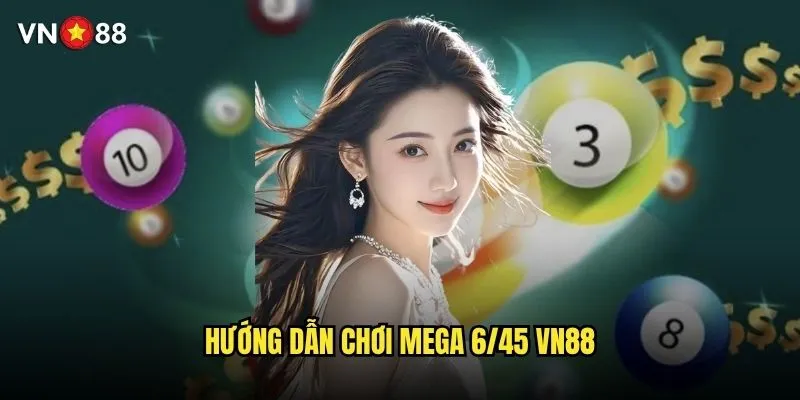 Mega 6/45 vn88 có cách chơi và tỷ lệ thắng như thế nào? 2 Hướng dẫn chơi mega 6/45 vn88