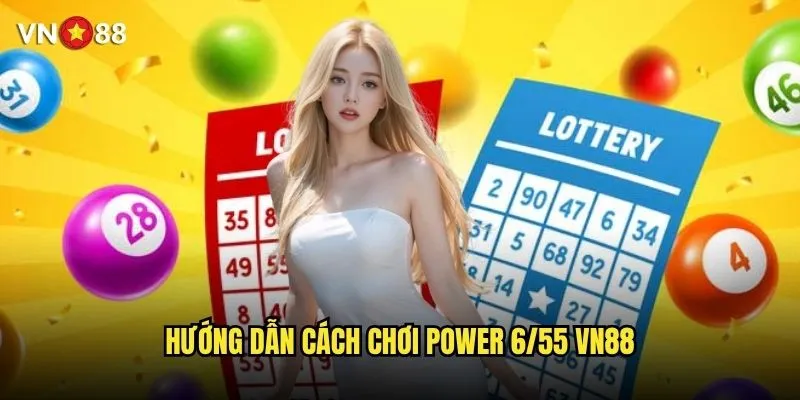 Cách chơi Power 6/55 vn88 có gì khác biệt so với Vietlott? 2 Hướng dẫn cách chơi power 6/55 vn88