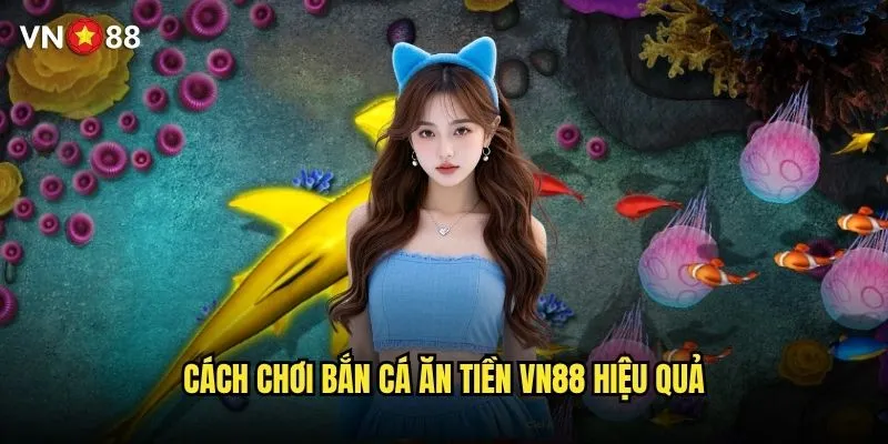 Bắn cá ăn tiền vn88 có thực sự kiếm được thu nhập không? 2 Cách chơi bắn cá ăn tiền vn88 hiệu quả