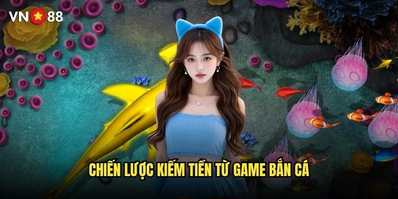 Bắn cá ăn tiền vn88 có thực sự kiếm được thu nhập không? 3 Chiến lược kiếm tiền từ game bắn cá