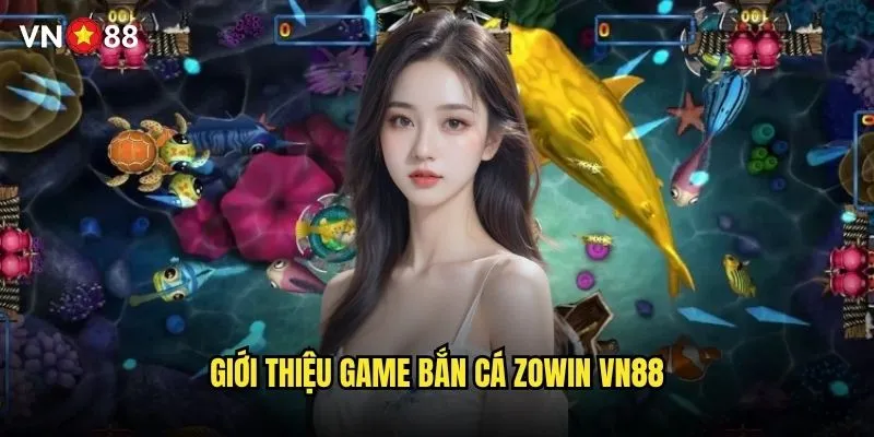 Bắn cá Zowin vn88 có gì đặc biệt và hấp dẫn? 2 Giới thiệu game bắn cá zowin vn88