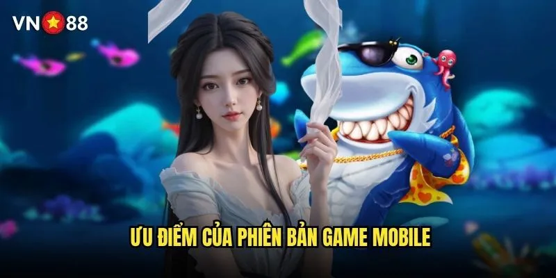 Tải game bắn cá online vn88 ở đâu an toàn và chính thức? 3 Ưu điểm của phiên bản game mobile