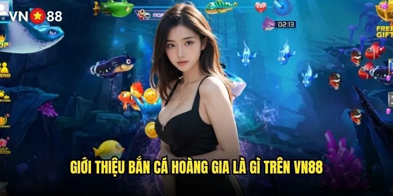 Bắn cá hoàng gia là gì và có gì đặc biệt trên vn88 ? 2 Giới thiệu bắn cá hoàng gia là gì trên vn88
