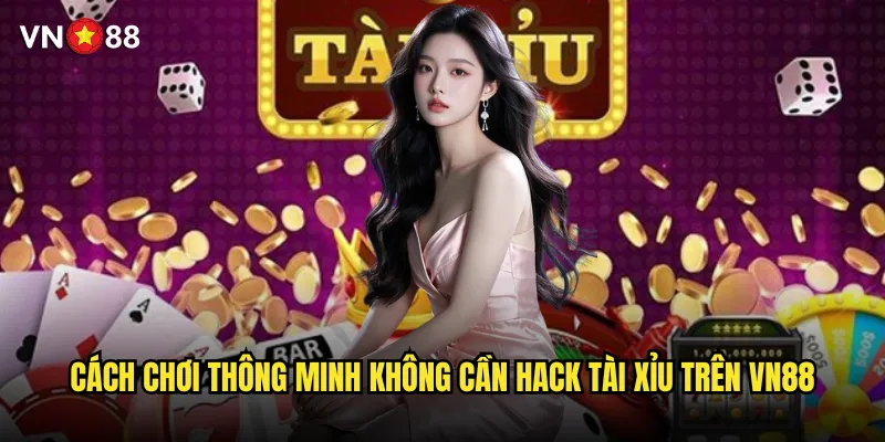 Có thật sự tồn tại hack tài xỉu vn88 hay chỉ là lời đồn? 3 Cách chơi thông minh không cần hack tài xỉu trên vn88