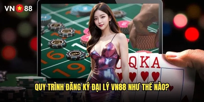 Làm sao để trở thành đại lý vn88 và nhận hoa hồng? 1 Quy trình đăng ký đại lý vn88 như thế nào?
