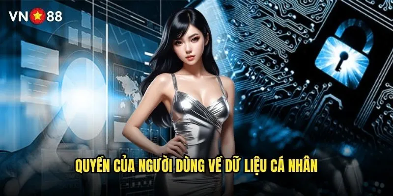 Chính sách bảo mật vn88 có đảm bảo an toàn thông tin không? 2 Quyền của người dùng về dữ liệu cá nhân