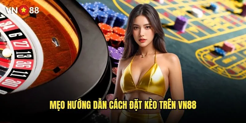 Hướng dẫn cách đặt kèo trên vn88 cho người mới bắt đầu như thế nào? 3 Mẹo hướng dẫn cách đặt kèo trên vn88