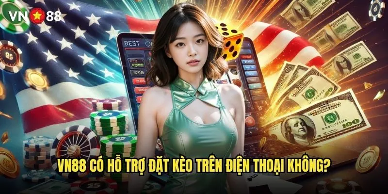 vn88 có hỗ trợ đặt kèo trên điện thoại không?
