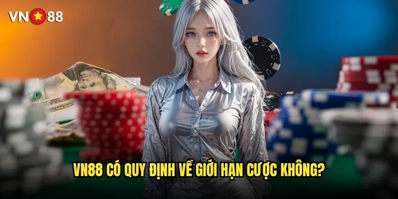 vn88 có quy định về giới hạn cược không?