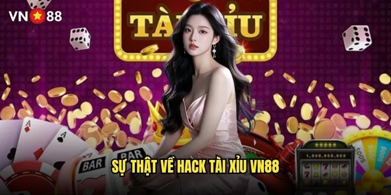 Có thật sự tồn tại hack tài xỉu vn88 hay chỉ là lời đồn? 2 Sự thật về hack tài xỉu vn88