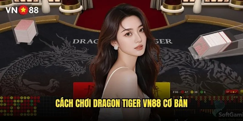 Dragon Tiger vn88 có phải là game dễ thắng nhất? 2 Cách chơi dragon tiger vn88 cơ bản